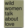 Wild Women Talk about Love door Varla Ventura