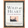 Wild at Heart Field Manual by John Eldredge