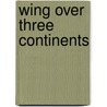 Wing Over Three Continents by Andrew Collings