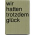 Wir hatten trotzdem Glück