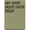 Wir sind doch nicht blöd! by Clemens Knobloch