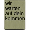 Wir warten auf dein Kommen door Onbekend