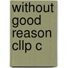 Without Good Reason Cllp C by Edward Stein