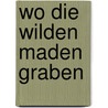 Wo die wilden Maden graben door Nancy G. Nagel