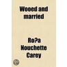 Wooed And Married; A Novel by Rosa Nouchette Carey