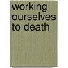 Working Ourselves To Death door Diane Fassel