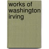 Works Of Washington Irving door Washington Washington Irving