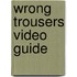Wrong Trousers Video Guide