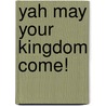 Yah May Your Kingdom Come! by Edward Michael Jr. Joseph