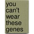 You Can't Wear These Genes