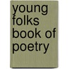 Young Folks Book of Poetry by Unknown
