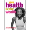 Your Health Is Your Wealth door Jacqueline Harvey