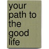 Your Path To The Good Life by Wesley E. Whiteaker
