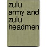 Zulu Army And Zulu Headmen door Lieut-General Commanding