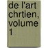 de L'Art Chrtien, Volume 1