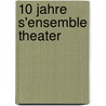 10 Jahre S'ensemble Theater door Onbekend