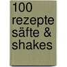 100 Rezepte Säfte & Shakes by Linda Doeser