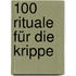100 Rituale für die Krippe