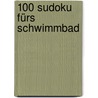 100 Sudoku fürs Schwimmbad by Unknown