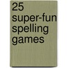 25 Super-Fun Spelling Games by Nancy Jolson Leber
