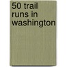 50 Trail Runs in Washington door Cheri P. Gillis