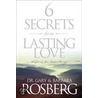 6 Secrets to a Lasting Love door Dr Gary Rosberg