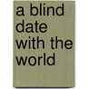 A Blind Date with the World by William D. Chalmers