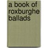 A Book Of Roxburghe Ballads