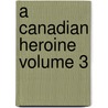 A Canadian Heroine Volume 3 door Mrs. Harry Coghill