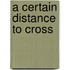 A Certain Distance to Cross