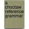 A Choctaw Reference Grammar door George Aaron Broadwell