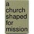 A Church Shaped For Mission