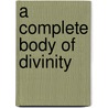 A Complete Body Of Divinity door Thomas Stackhouse