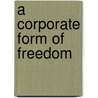 A Corporate Form of Freedom door Norman I. Silber
