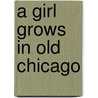 A Girl Grows In Old Chicago door Marge Wold