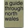 A Guide Through North Wales door William Cathrall