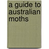 A Guide To Australian Moths door Ted Edwards