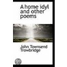 A Home Idyl And Other Poems door John Townsend Trowbridge