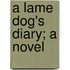 A Lame Dog's Diary; A Novel