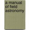A Manual Of Field Astronomy door Andrew H. Holt
