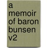 A Memoir of Baron Bunsen V2 by Frances Baroness Bunsen