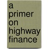 A Primer On Highway Finance door William A. Cunningham