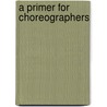 A Primer for Choreographers door Lois Ellfeldt