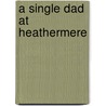 A Single Dad at Heathermere door Abigail Gordon