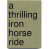 A Thrilling Iron Horse Ride door Jacquelyn McGloster