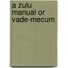 A Zulu Manual Or Vade-Mecum door Charles Roberts