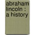 Abraham Lincoln : A History