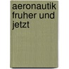 Aeronautik Fruher Und Jetzt door H. Zeise
