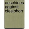 Aeschines Against Ctesiphon by Aeschines Rufus Byam Richardson