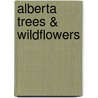 Alberta Trees & Wildflowers by James Kavanaugh